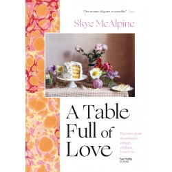 A TABLE FULL OF LOVE - RECETTES POUR RECONFORTER, SEDUIRE, CELEBRER & TOUT LE RESTE