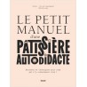 LE PETIT MANUEL D'UNE PATISSIERE AUTODIDACTE - RECETTES ET TECHNIQUES POUR CEUX QUI N'Y CONNAISSENT