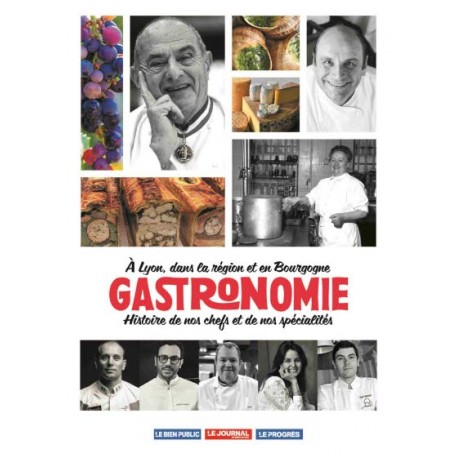 GASTRONOMIE: A LYON, DANS LA REGION ET EN BOURGOGNE, HISTOIRE DE NOS CHEFS ET DE NOS SPECIALITES