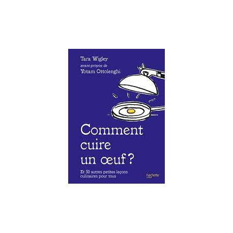 COMMENT CUIRE UN OEUF ? et 50 autres petites leçons culinaires pour tous