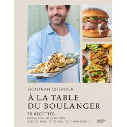A LA TABLE DU BOULANGER - 70 RECETTES SUR DU PAIN, DANS DU PAIN, AVEC DU PAIN... ET DE PAIN,