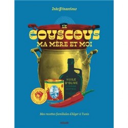 LE COUSCOUS, MA MERE ET MOI ! 60 recettes du maghreb validées par ma mère
