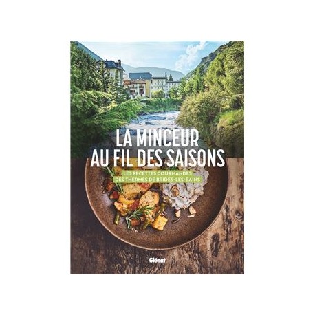 LA MINCEUR AU FIL DES SAISONS: les recettes gourmandes des thermes de Brides-Les-Bains