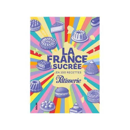 LA FRANCE SUCREE EN 100 RECETTE