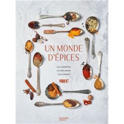 UN MONDE D'EPICES - LES CONNAITRE, LES MELANGER & 100 RECETTES POUR LES CUISINER