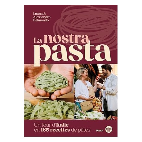 LA NOSTRA PASTA: un tour d'Italie en 165 recettes de pâtes