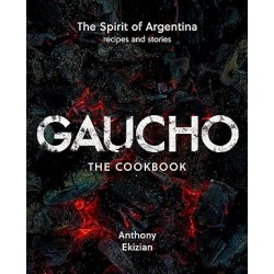 GAUCHO: the spirit of Argentina, recipes and stories