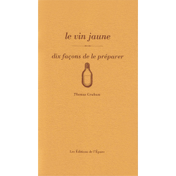 LE VIN JAUNE, DIX FACONS DE LA PREPARER (nouvelle édition 2025)