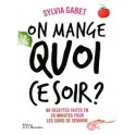 ON MANGE QUOI CE SOIR ? 80 RECETTES FAITES EN 20 MINUTES POUR LES SOIRS DE SEMAINE