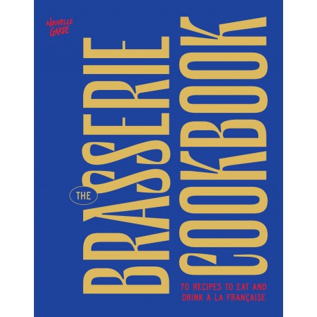 THE BRASSERIE COOKBOOK: 70 recipes to eat and drink A LA FRANCAISE