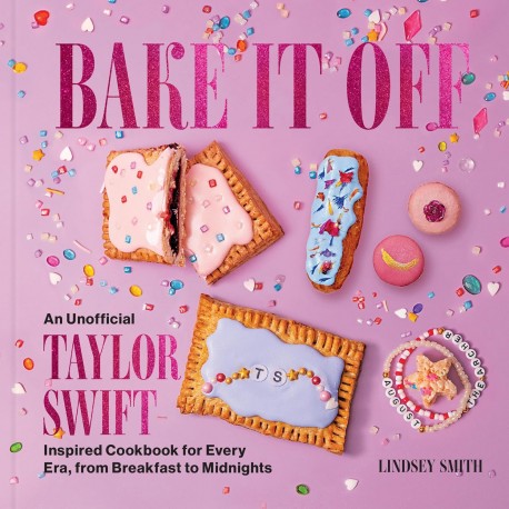 BAKE IT OFF: an unofficial Taylor Swift inspired cookbook for every Era