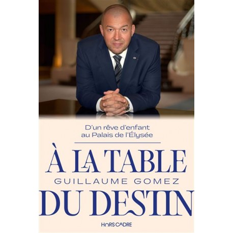A LA TABLE DU DESTIN: d'un rêve d'enfant au Palais de l'Elysée