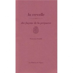 LA CERVELLE, DIX FACONS DE LA PREPARER