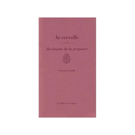 LA CERVELLE, DIX FACONS DE LA PREPARER