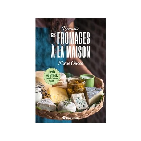 RÉUSSIR SES FROMAGES A LA MAISON (nouvelle édition 2026)