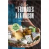 RÉUSSIR SES FROMAGES A LA MAISON (nouvelle édition 2026)