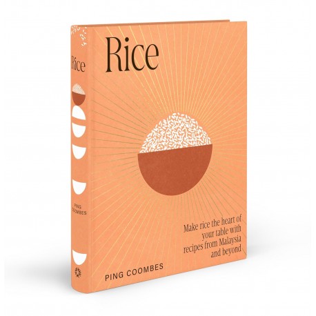 RICE: make rice the heart of your table with recipes from Malaysia and beyond