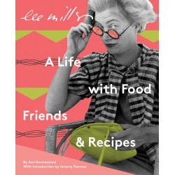 LEE MILLER: A LIFE WITH FOOD FRIENDS & RECIPES