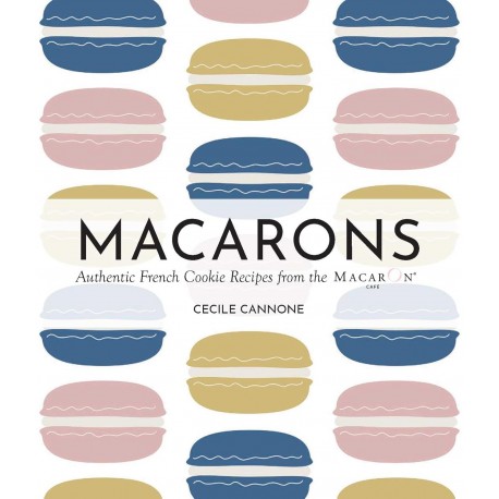 MACARONS: authentic french cookie recipes from the Macaron Cafe