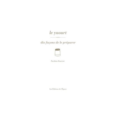 LE YAOURT, DIX FACONS DE LE PREPARER