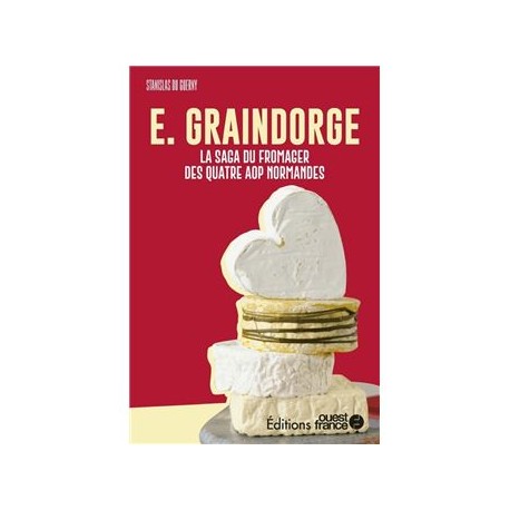 E. GRAINDORGE: la saga du fromager des quatre AOP normandes