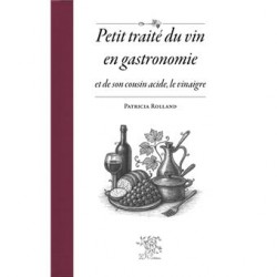 PETIT TRAITE DU VIN EN GASTRONOMIE et de son cousin acide, le vinaigre