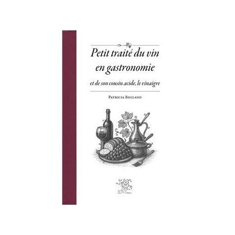 PETIT TRAITE DU VIN EN GASTRONOMIE et de son cousin acide, le vinaigre