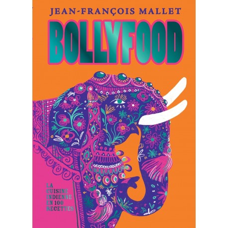 BOLLYFOOD: la cuisine indienne en 100 recettes