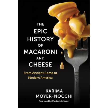 THE EPIC HISTORY OF MACARONI AND CHEESE: from Ancient Rome to Modern America