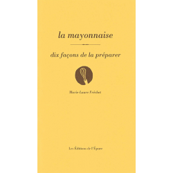 LA MAYONNAISE, DIX FACONS DE LA PREPARER