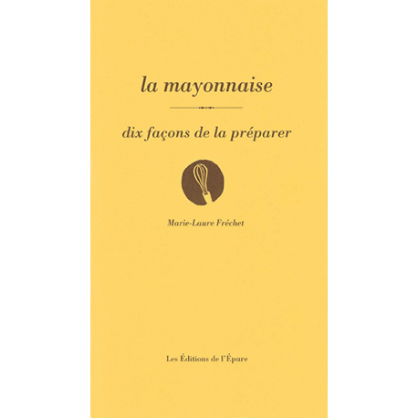 LA MAYONNAISE, DIX FACONS DE LA PREPARER