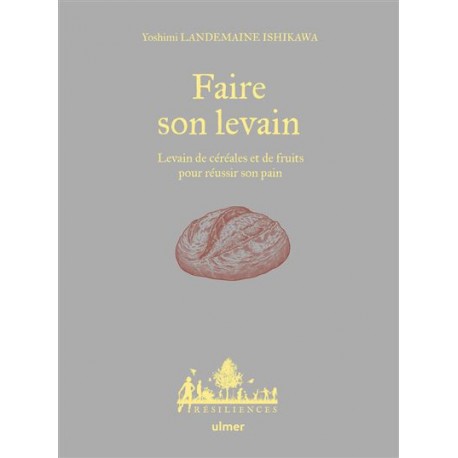 FAIRE SON LEVAIN: levains de céréales et de fruits pour réussir son pain