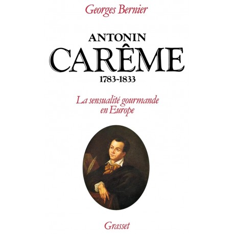 ANTONIN CAREME, 1783 - 1833. La sensualité gourmande en Europe