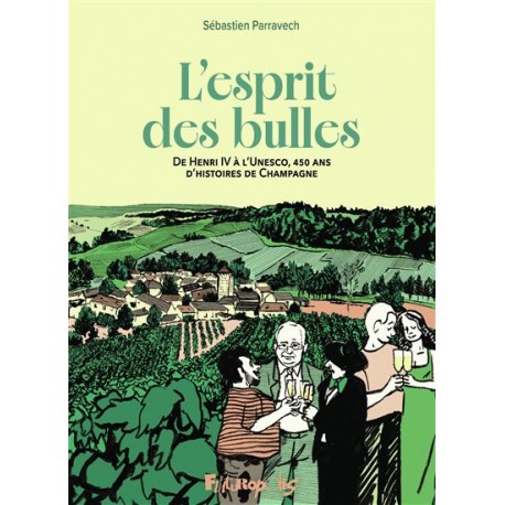 L'ESPRIT DES BULLES: de Henri IV à l'Unesco, 450 ans d'histoires de Champagne