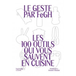 LE GESTE PAR FeGH: les 100 outil qui vous sauvent en cuisine
