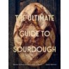 THE ULTIMATE GUIDE TO SOURDOUGH
