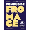 FONDUS DE FROMAGE: 50 bonnes raisons de casser la croûte