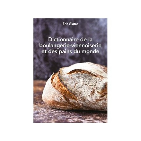 DICTIONNAIRE DE LA BOULANGERIE-PATISSERIE ET DES PAINS DU MONDE