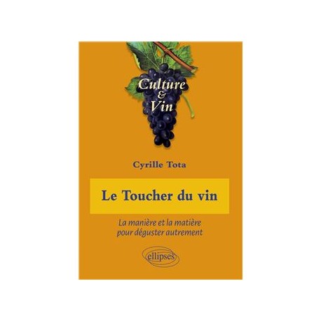 LE TOUCHER DU VIN : La manière et la matière pour déguster autrement