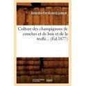 CULTURE DES CHAMPIGNONS DE COUCHES ET DE BOIS ET DE LA TRUFFE... (ed.1877)
