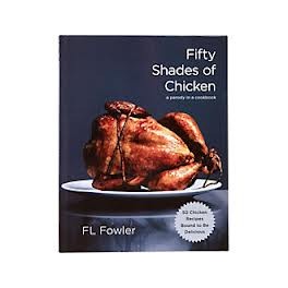 FIFTY SHADES OF CHICKEN A parody in a cookbook