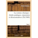 LA CUISINE CLASSIQUE ETUDES PRATIQUES RAISONNEES ET DEMONSTRATIVES (ed 1868)