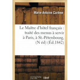 LE MAITRE D'HÔTEL FRANÇAIS : TRAITÉ DES MENUS À SERVIR À PARIS, À ST PETERSBOURG, À LONDRES ET À VIENNE