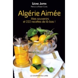 ALGERIE AIMEE mes souvenirs de 222 recettes de là-bas !